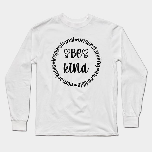 Be Kind - remarKable inspiratIonal understaNding increDible Long Sleeve T-Shirt by Unified by Design